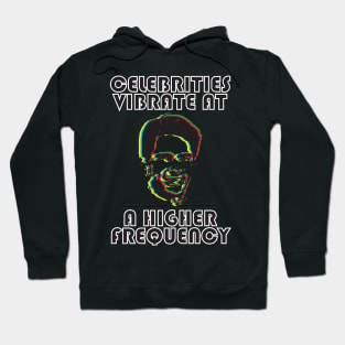 CELEBRITIES VIBRATE AT A HIGHER FREQUENCY Hoodie
